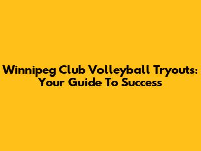 Winnipeg Club Volleyball Tryouts: Your Guide To Success
