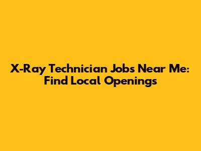 X-Ray Technician Jobs Near Me: Find Local Openings