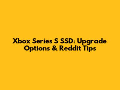 Xbox Series S SSD: Upgrade Options & Reddit Tips