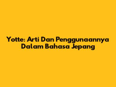 Yotte: Arti Dan Penggunaannya Dalam Bahasa Jepang