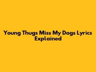Young Thug's 'Miss My Dogs' Lyrics Explained