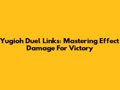 Yugioh Duel Links: Mastering Effect Damage For Victory