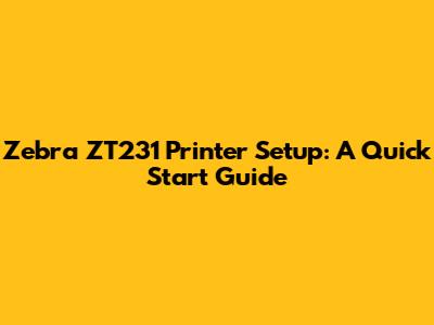 Zebra ZT231 Printer Setup: A Quick Start Guide