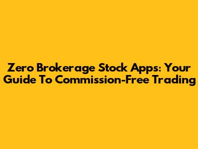 Zero Brokerage Stock Apps: Your Guide To Commission-Free Trading