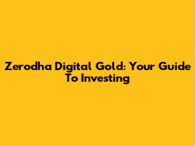 Zerodha Digital Gold: Your Guide To Investing