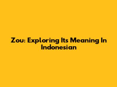 Zou: Exploring Its Meaning In Indonesian
